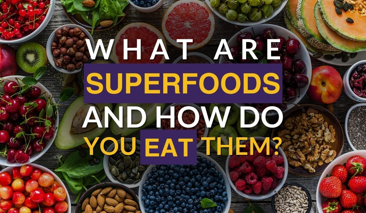 Superfoods: What are they and how can you incorporate them into your diet?